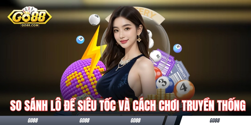 So sánh lô đề siêu tốc và cách dự thưởng truyền thống