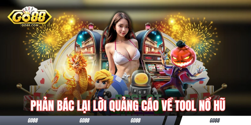 Những lý do phản bác lại lời quảng cáo về tool nổ hũ